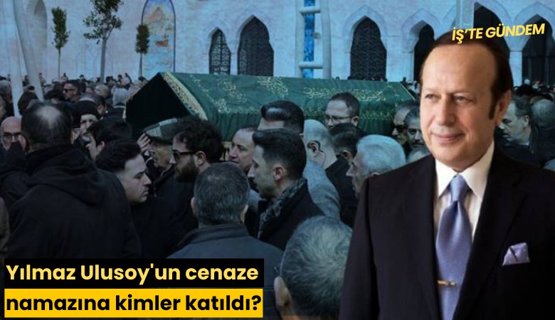 Yılmaz Ulusoy'un cenaze namazına kimler katıldı?