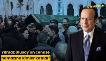 Yılmaz Ulusoy'un cenaze namazına kimler katıldı?
