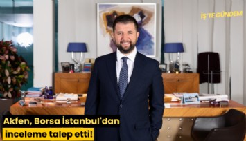 Yüzde 46 değer kaybetti! Akfen, Borsa İstanbul'dan inceleme talep etti!
