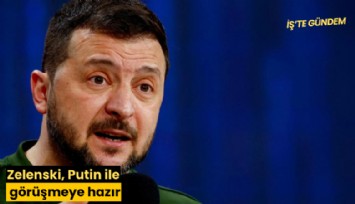 Zelenski, Putin ile görüşmeye hazır