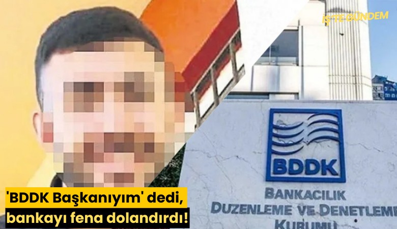 'BDDK Başkanıyım' dedi, bankayı fena dolandırdı!