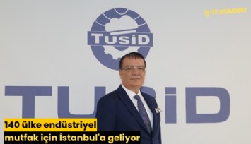 140 ülke endüstriyel mutfak için İstanbul'a geliyor