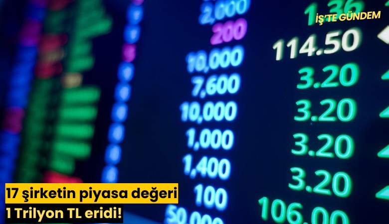 17 şirketin piyasa değeri 1 Trilyon TL eridi!