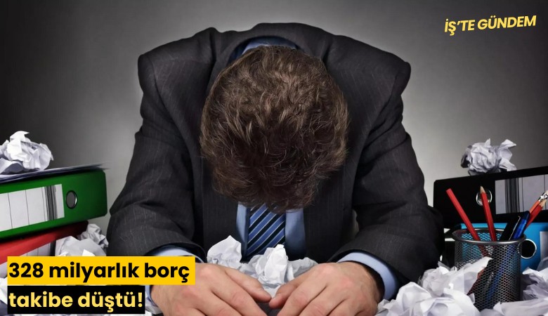 328 milyarlık borç takibe düştü!