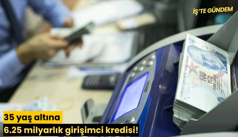 35 yaş altına 6.25 milyarlık girişimci kredisi!