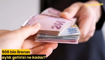 500 bin liranın aylık getirisi ne kadar?