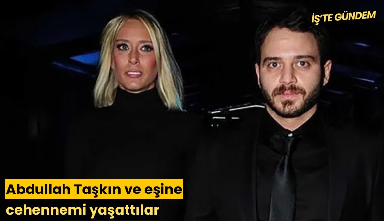 Abdullah Taşkın ve eşine cehennemi yaşattılar