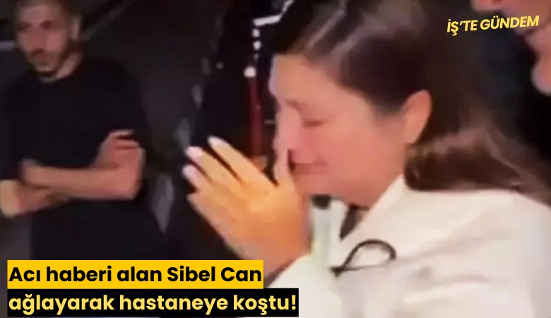 Acı haberi alan Sibel Can ağlayarak hastaneye koştu!