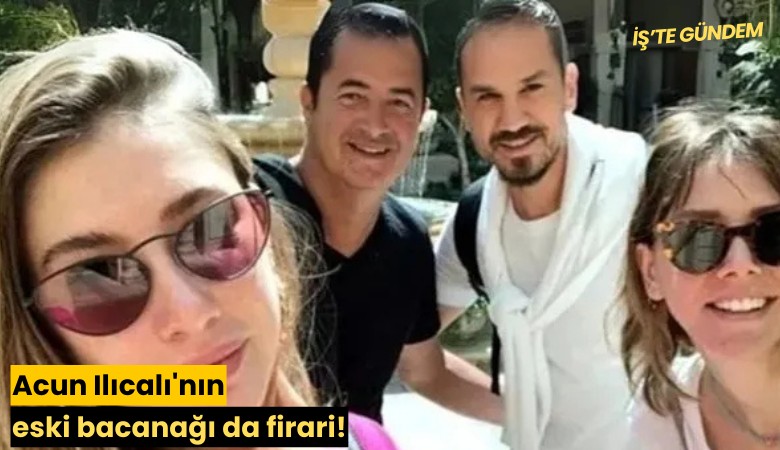 Acun Ilıcalı'nın eski bacanağı da firari!