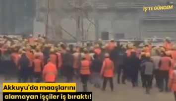 Akkuyu'da maaşlarını alamayan işçiler iş bıraktı!