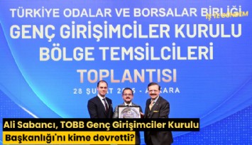 Ali Sabancı, TOBB Genç Girişimciler Kurulu Başkanlığı'nı kime devretti?