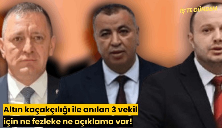 Altın kaçakçılığı ile anılan 3 vekil için ne fezleke ne açıklama var!