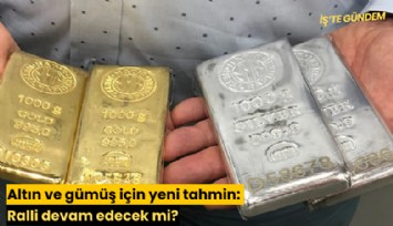 Altın ve gümüş için yeni tahmin: Ralli devam edecek mi?