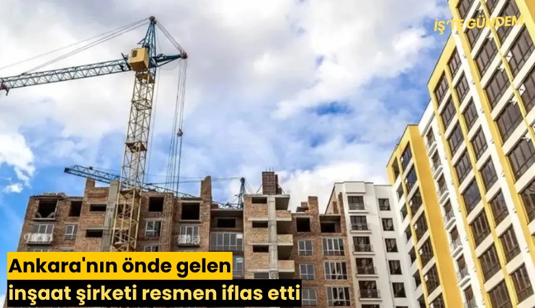 Ankara'nın önde gelen inşaat şirketi resmen iflas etti