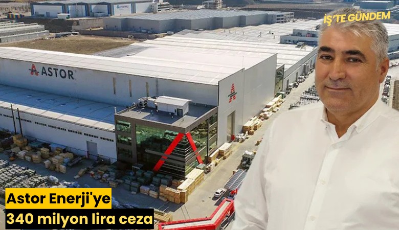 Astor Enerji'ye 340 milyon lira ceza