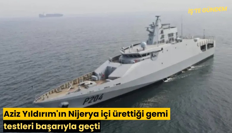 Aziz Yıldırım'ın Nijerya içi ürettiği gemi testleri başarıyla geçti