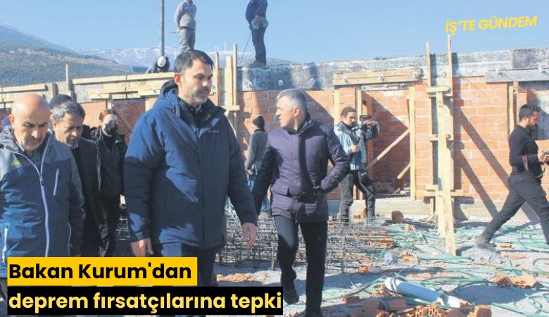 Bakan Kurum'dan deprem fırsatçılarına tepki