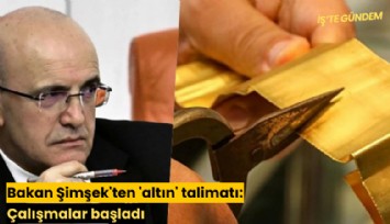 Bakan Şimşek'ten 'altın' talimatı: Çalışmalar başladı