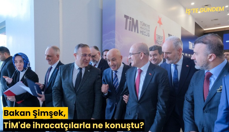 Bakan Şimşek, TİM'de ihracatçılarla ne konuştu?