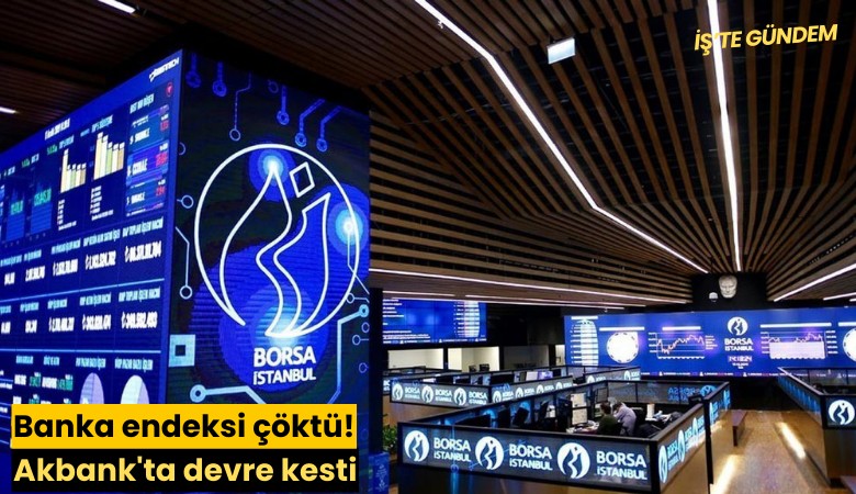 Banka endeksi çöktü! Akbank'ta devre kesti