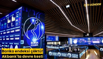 Banka endeksi çöktü! Akbank'ta devre kesti
