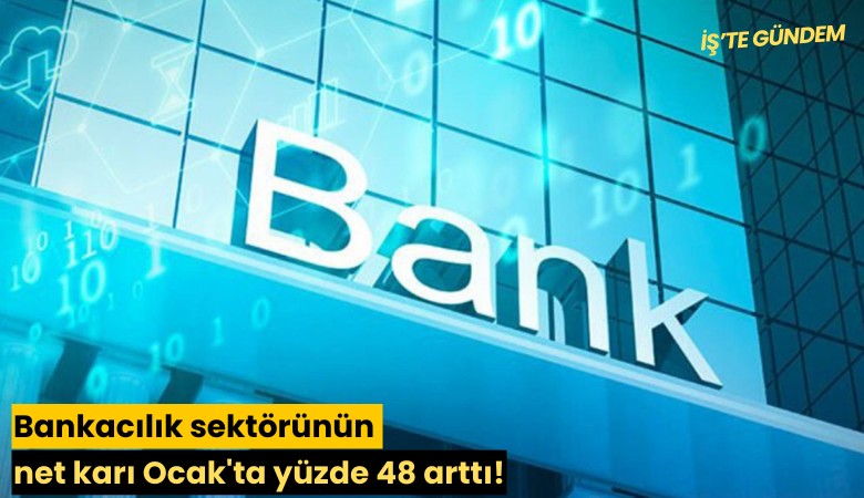 Bankacılık sektörünün net karı Ocak'ta yüzde 48 arttı!