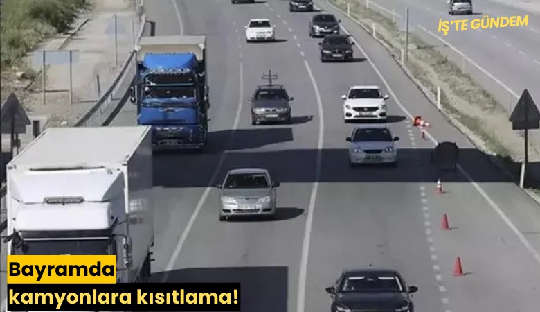 Bayramda kamyonlara kısıtlama!