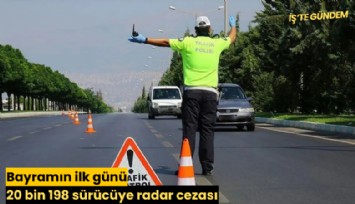 Bayramın ilk günü 20 bin 198 sürücüye radar cezası