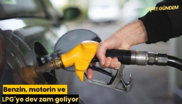 Benzin, motorin ve LPG'ye dev zam geliyor