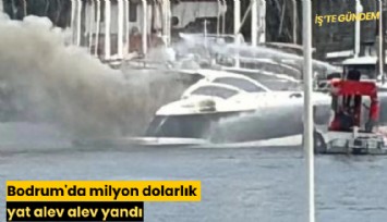 Bodrum'da milyon dolarlık yat alev alev yandı