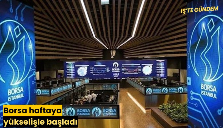 Borsa haftaya yükselişle başladı