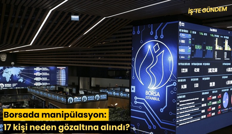 Borsada manipülasyon: 17 kişi neden gözaltına alındı?