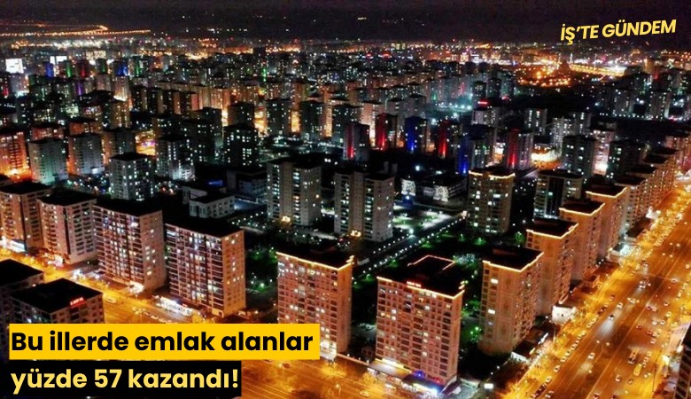 Bu illerde emlak alanlar yüzde 57 kazandı!