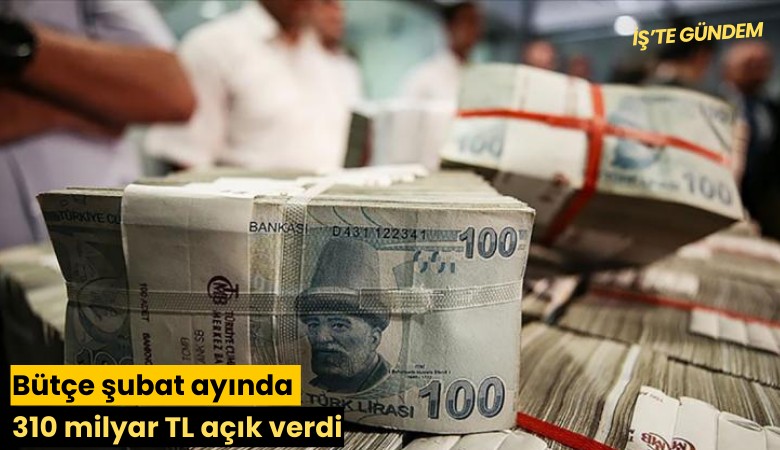 Bütçe şubat ayında 310 milyar TL açık verdi