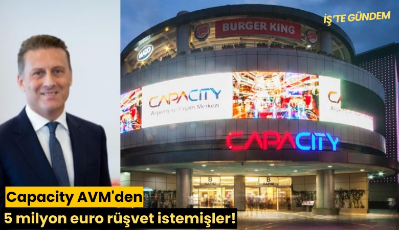 Capacity AVM'den 5 milyon euro rüşvet istemişler!