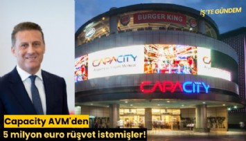 Capacity AVM'den 5 milyon euro rüşvet istemişler!