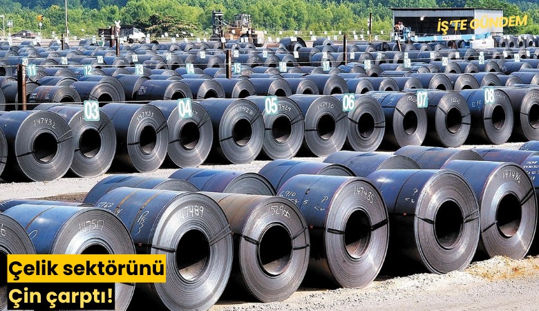 Çelik sektörünü Çin çarptı!