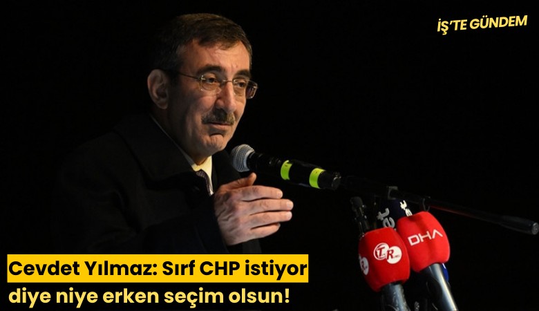 Cevdet Yılmaz: Sırf CHP istiyor diye niye erken seçim olsun!