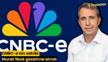 CNBC-e'nin sahibi Murat İlbak gözaltına alındı