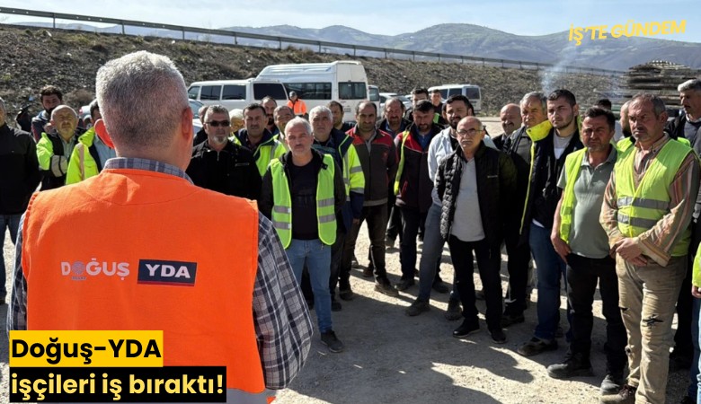 Doğuş-YDA işçileri iş bıraktı!