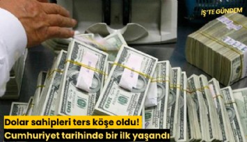 Dolar sahipleri ters köşe oldu! Cumhuriyet tarihinde bir ilk yaşandı