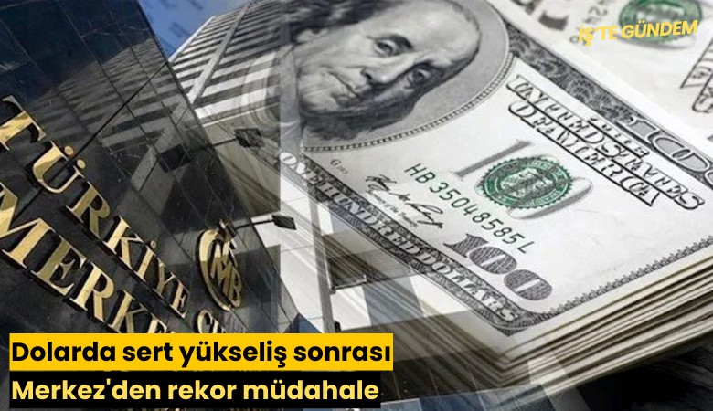 Dolarda sert yükseliş sonrası Merkez'den rekor müdahale