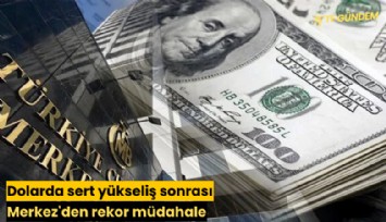 Dolarda sert yükseliş sonrası Merkez'den rekor müdahale
