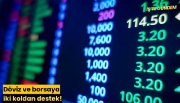 Döviz ve borsaya iki koldan destek!