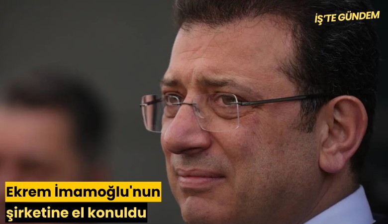 Ekrem İmamoğlu'nun şirketine el konuldu