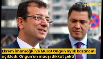Ekrem İmamoğlu ve Murat Ongun aylık kazancını açıkladı: Ongun'un maaşı dikkat çekti