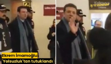 Ekrem İmamoğlu 'Yolsuzluk'tan tutuklandı