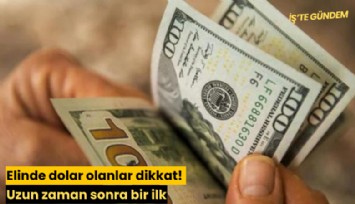 Elinde dolar olanlar dikkat! Uzun zaman sonra bir ilk