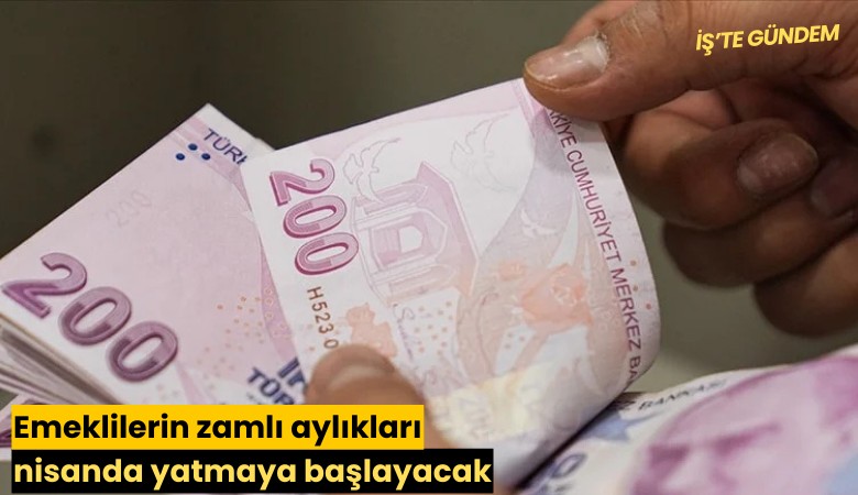 Emeklilerin zamlı aylıkları nisanda yatmaya başlayacak