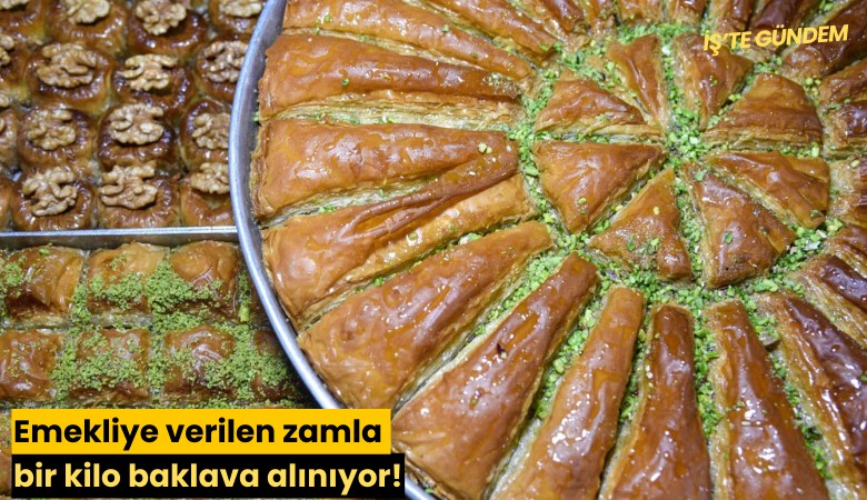 Emekliye verilen zamla bir kilo baklava alınıyor!
